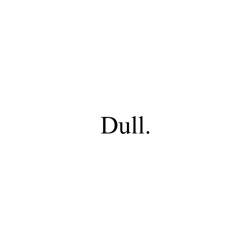 Dull.